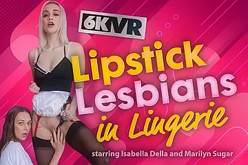 Lipstick Lesbians In Lingerie - Girl On Girl Vr Porn With Two - Isabella Della And Marylin Sugar - porn video